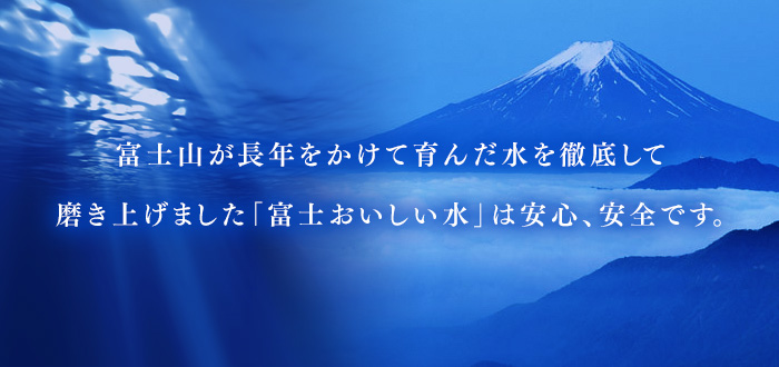 富士山が長年かけて育んだ水を徹底して磨き上げました「富士おいしい水」は安心、安全です。